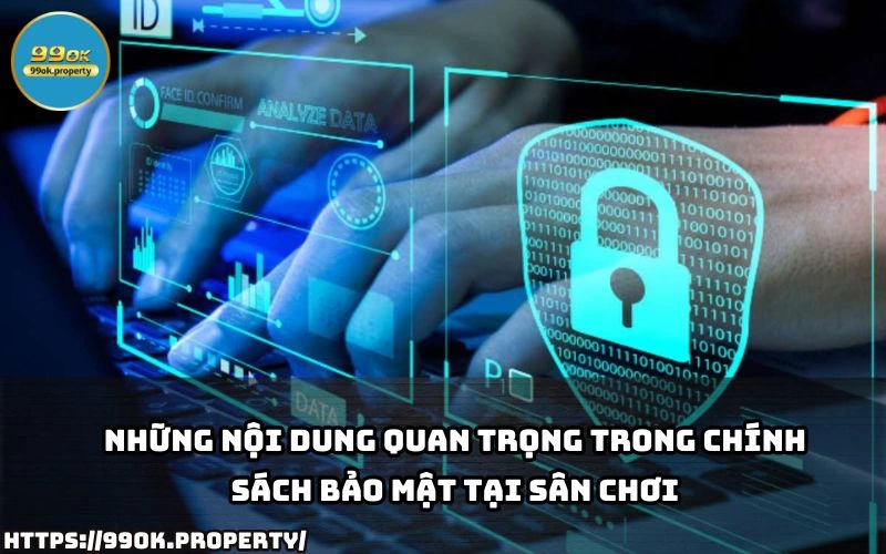 Chính Sách Bảo Mật 99OK - Cam Kết Đảm Bảo An Toàn Dữ Liệu 15 Nam ro noi dung cot loi cua Chinh Sach Bao Mat 99OK dam bao quyen loi va an toan khi tham gia