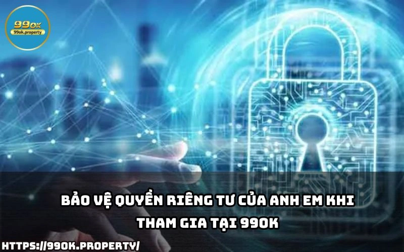 Quyền Riêng Tư - Bảo Đảm An Toàn Thông Tin Tại 99OK 16 99OK ap dung cong nghe tien tien de bao ve Quyen Rieng Tu dam bao moi truong ca cuoc an toan