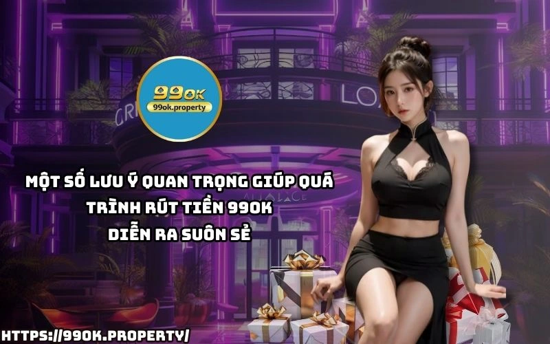 Rút Tiền 99OK - Điều Kiện, Quy Trình Và Những Lưu Ý Cần Biết 16 Nam vung luu y quan trong de qua trinh rut tien 99OK luon thuan loi tranh sai sot khong dang co
